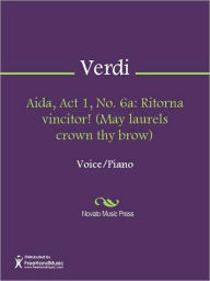 Aida, Act 1, No. 6a: Ritorna vincitor! (May laurels crown thy brow) Giuseppe Verdi Author