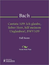 Cantata 109: Ich glaube, lieber Herr, hilf meinem Unglauben!, BWV109 Johann Sebastian Bach Author