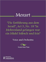 Die Entfuhrung aus dem Serail, Act 3, No. 18 In Mohrenland gefangen war ein Madel hubsch und fein Wolfgang Amadeus Mozart Author