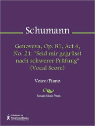 Genoveva, Op. 81, Act 4, No. 21: Seid mir gegrusst nach schwerer Prufung (Vocal Score) Robert Schumann Author
