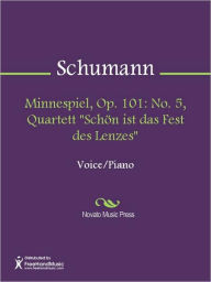 Minnespiel, Op. 101: No. 5, Quartett Schon ist das Fest des Lenzes Robert Schumann Author