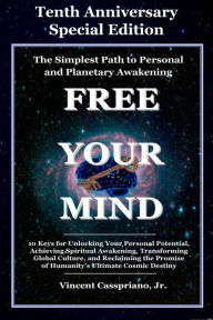 Tenth Anniversary Special Edition: The Simplest Path to Personal and Planetary Awakening: Free Your Mind Vincent Casspriano, Jr. Author