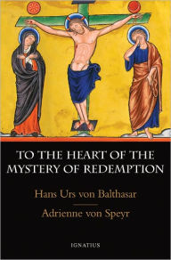 To the Heart of the Mystery of Redemption - Hans Urs von Balthasar