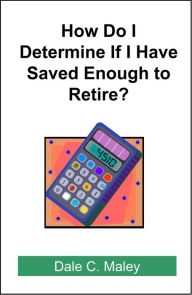 How Do I Determine If I Have Saved Enough to Retire? Dale Maley Author