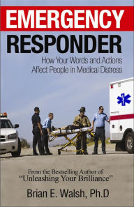 Emergency Responder Communication Skills Handbook: How Your Words and Actions Affect People in Medical Distress - Brian E Walsh PhD