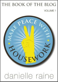 Make Peace With Housework - The Book of the Blog (Vol 1) - Danielle Raine