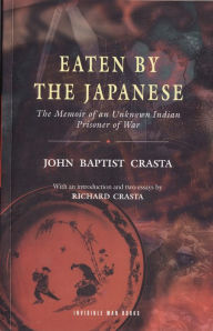 Eaten by the Japanese: The Memoir of an Unknown Indian Prisoner of War John Baptist Crasta Author