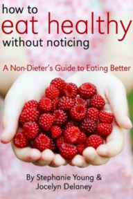 How to Eat Healthy Without Noticing Stephanie Young Author