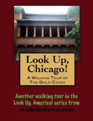 Look Up, Chicago! A Walking Tour of the Gold Coast Doug Gelbert Author