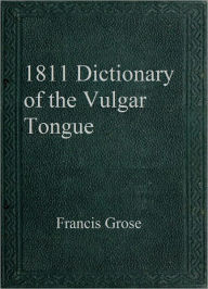 1811 Dictionary of the Vulgar Tongue Francis Grose Author