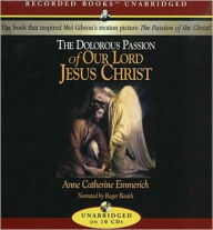 The Dolorous Passion of Our Lord Jesus Christ Anne Emmerich Author