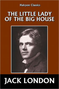 The Litttle Lady of the Big House Jack London Author