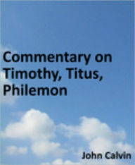 Commentary on Timothy, Titus, Philemon John Calvin Author