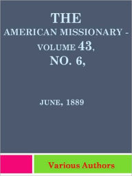 American Missionary Volume 43, No. 6, June, 1889 Various Authors Author