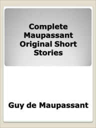 Complete Maupassant Original Short Stories Guy de Maupassant Author