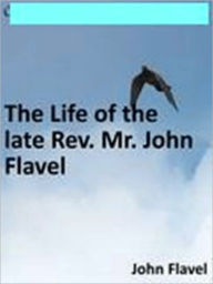 The Life of the late Rev. Mr. John Flavel John Flavel Author
