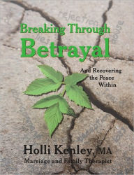 Breaking Through Betrayal: and Recovering the Peace Within Holli Kenley Author