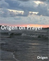Origen on Prayer Origen Author