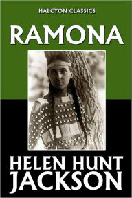 Ramona by Helen Hunt Jackson Helen Hunt Jackson Author