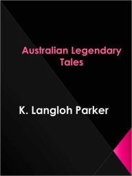 Australian Legendary Tales - K. Langloh Parker
