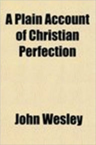 Plain Account of Christian Perfection John Wesley Author