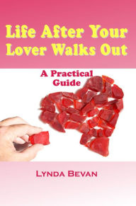 Life After Your Lover Walks Out: A Practical Guide Lynda Bevan Author