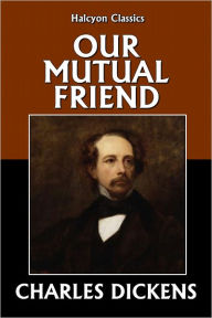 Our Mutual Friend by Charles Dickens - Charles Dickens