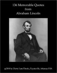 136 Memorable Quotes from Abraham Lincoln Abraham Lincoln Author