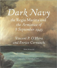 Dark Navy: The Italian Regia Marina and the Armistice of 8 September 1943 - Vincent O'Hara