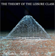 THE THEORY OF THE LEISURE CLASS - Thorstein Veblen