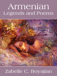 Armenian Legends And Poems Zabelle C. Boyajian Author