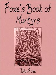 Foxe's Book Of Martyrs - John Foxe