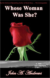 Whose Woman Was She? A True Hollywood Story - John A. Andrews