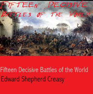 The Fifteen Decisive Battles of the World Edward Creasy Author