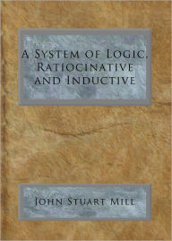 A System of Logic, Ratiocinative and Inductive John Stuart Mill Author