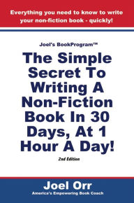 Joel's BookProgram: The Simple Secret To Writing A Non-Fiction Book In 30 Days, At 1 Hour A Day! - SECOND EDITION - Joel Orr