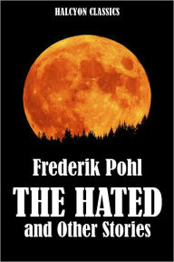 The Hated and Other Science Fiction Stories by Frederick Pohl Frederik Pohl Author