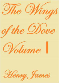 THE WINGS OF THE DOVE VOLUME I - Henry James