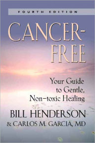 Cancer-Free: Your Guide to Gentle, Non-toxic Healing (Fourth Edition) - Bill Henderson