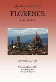 Sydney Travels to Florence: A Guide for Kids - Let's Go to Italy! - Keith Svagerko