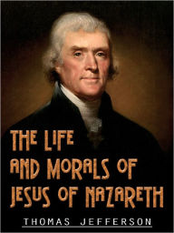 The Life And Morals Of Jesus Of Nazareth - Jefferson Thomas