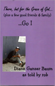 There, but for the Grace of God (plus a few good friends & family) Go I - Diane Ganzer Baum