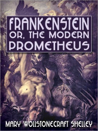 Frankenstein, or, The Modern Prometheus - Mary Shelley
