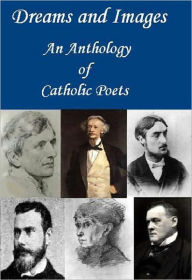 Dreams and Images: An Anthology of Catholic Poets - Joyce Kilmer