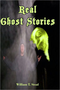 Real Ghost Stories - W. T. Stead