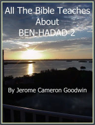 BEN-HADAD 2 - All The Bible Teaches About Jerome Goodwin Author