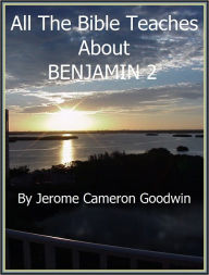 BENJAMIN 2 - All The Bible Teaches About Jerome Goodwin Author
