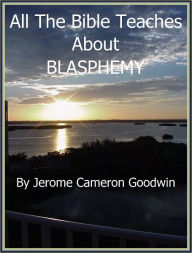 BLASPHEMY - All The Bible Teaches About Jerome Goodwin Author