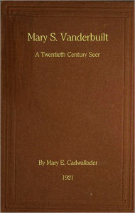 Mary S. Vanderbilt: a Twentieth Century Seer - Mary E. Cadwallader