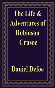The Life and Adventures of Robinson Crusoe - Daniel Defoe